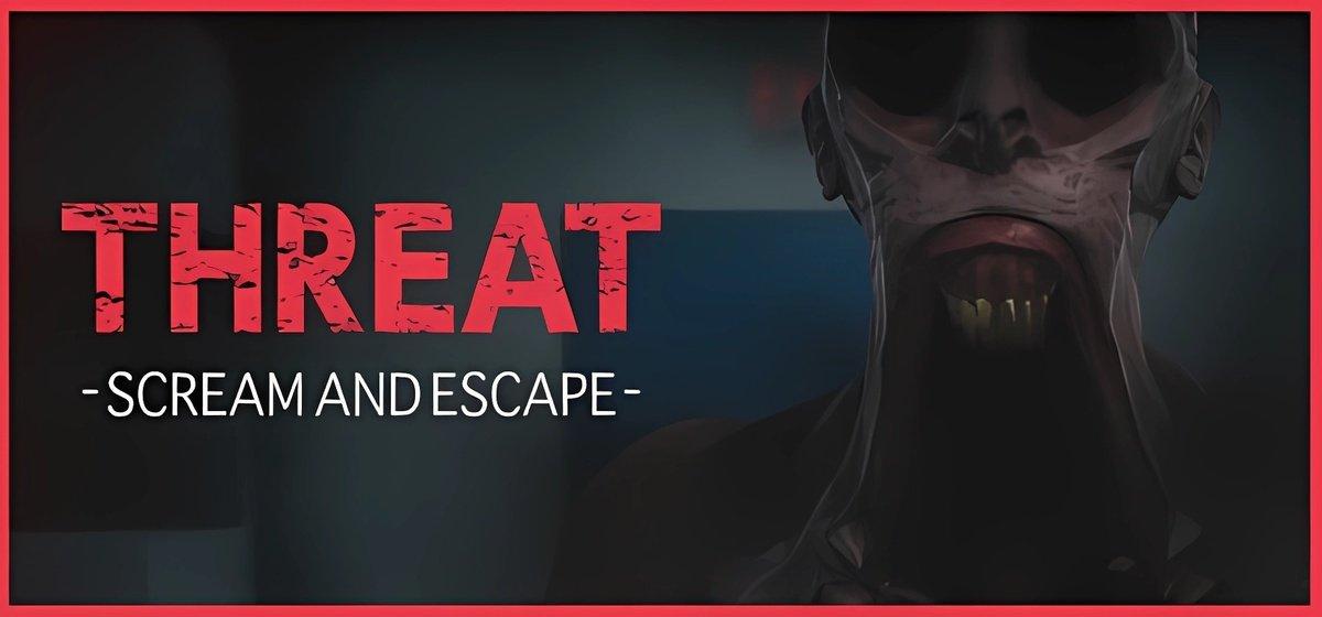 THREAT -SCREAM AND ESCAPE-